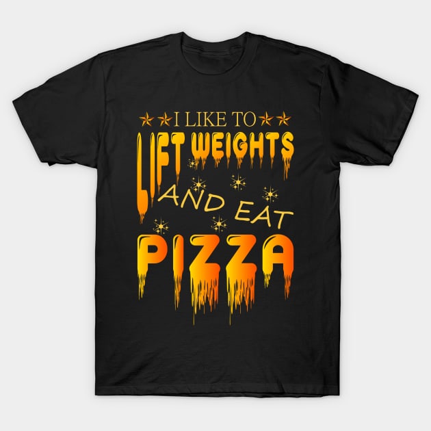 I LIKE TO LIFT WEIGHTS AND EAT PIZZA T-Shirt by YOUNESS98